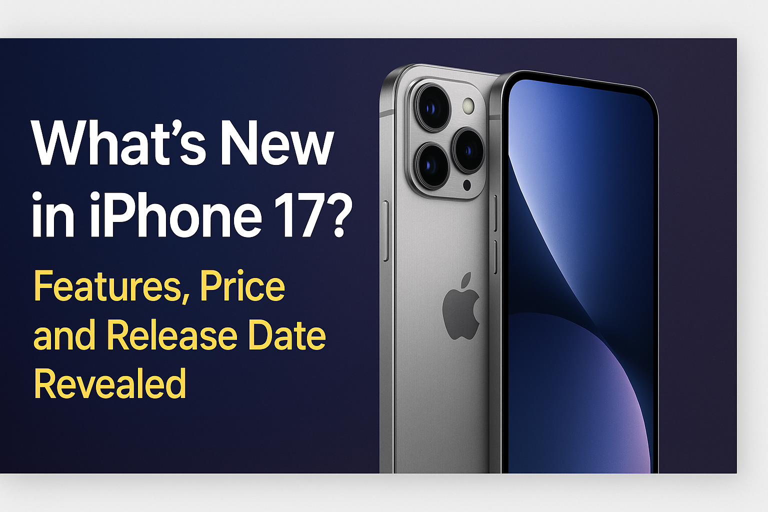 What’s New in iPhone 17? Features, Price, and Release Date Revealed